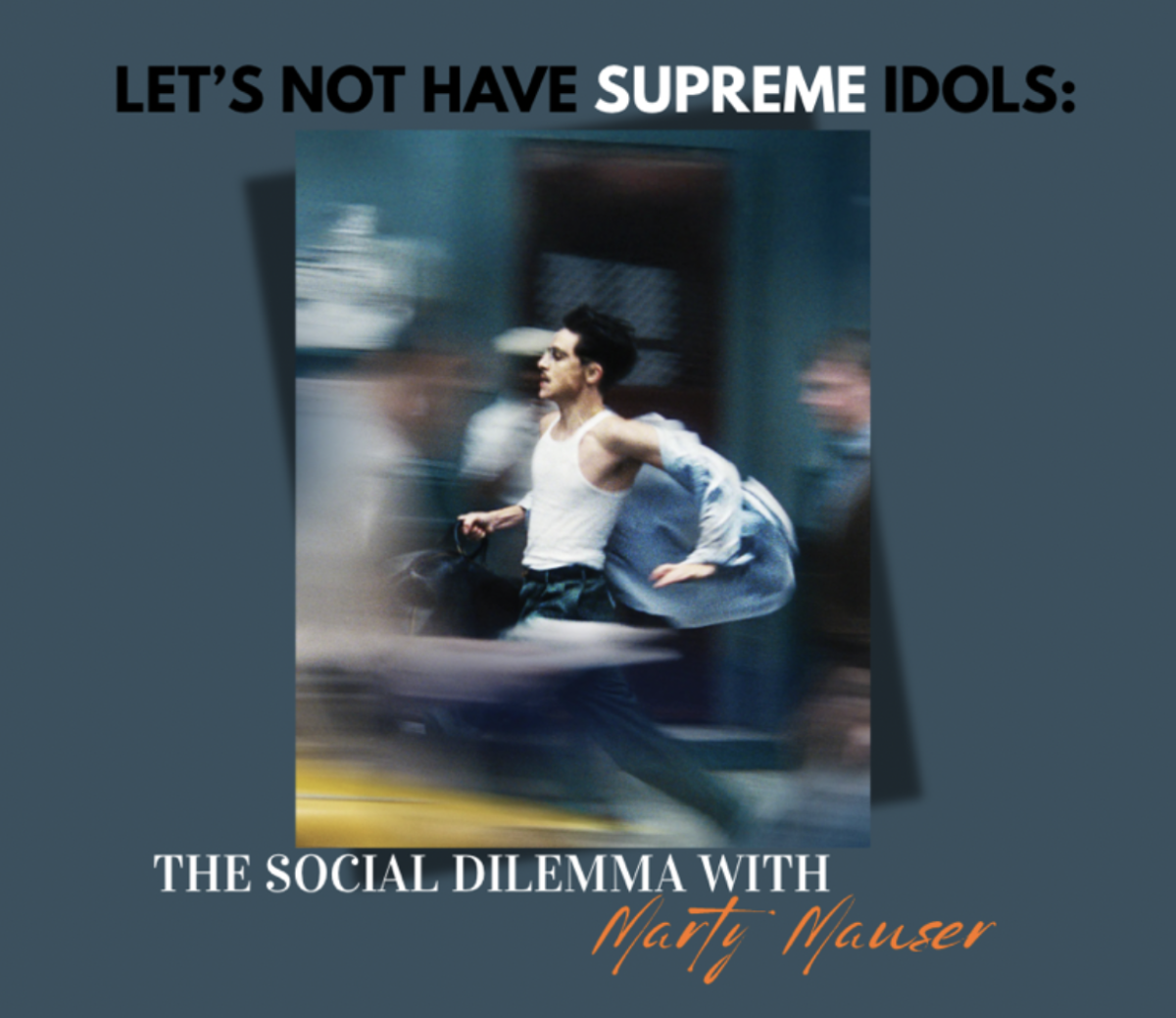 Let’s Not Have Supreme Idols: The Social Dilemma with Marty Mauser